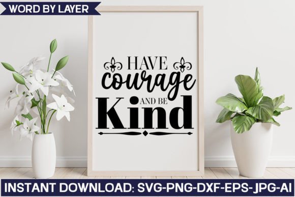 Have Courage and Be Kind SVG Design for Crafts and Graphics